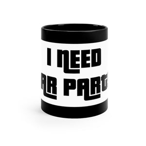 "I Need Car Parts" 11oz Black Mug